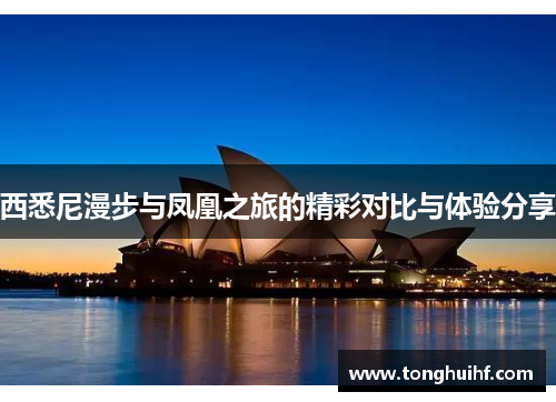 西悉尼漫步与凤凰之旅的精彩对比与体验分享
