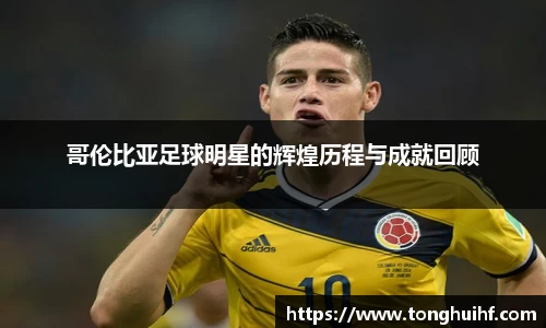 哥伦比亚足球明星的辉煌历程与成就回顾